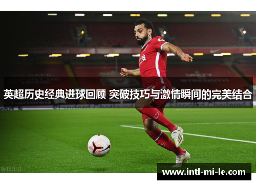 英超历史经典进球回顾 突破技巧与激情瞬间的完美结合