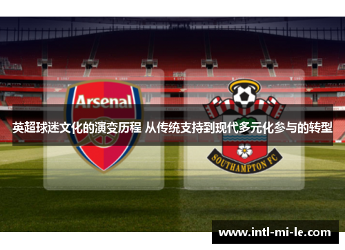 英超球迷文化的演变历程 从传统支持到现代多元化参与的转型