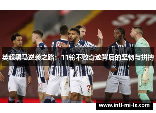 英超黑马逆袭之路：11轮不败奇迹背后的坚韧与拼搏