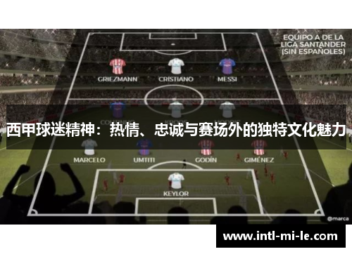 西甲球迷精神：热情、忠诚与赛场外的独特文化魅力