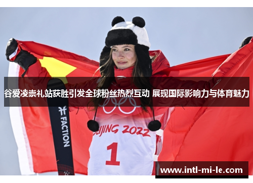 谷爱凌崇礼站获胜引发全球粉丝热烈互动 展现国际影响力与体育魅力