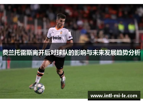 费兰托雷斯离开后对球队的影响与未来发展趋势分析 费兰托雷斯离开后对球队的影响与未来发展趋势分析