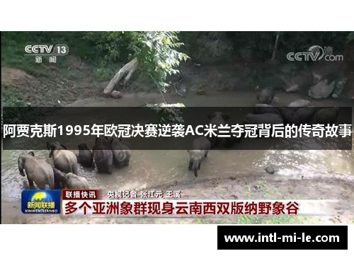 阿贾克斯1995年欧冠决赛逆袭AC米兰夺冠背后的传奇故事