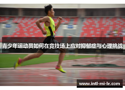 青少年运动员如何在竞技场上应对抑郁症与心理挑战 青少年运动员如何在竞技场上应对抑郁症与心理挑战