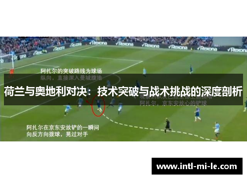 荷兰与奥地利对决：技术突破与战术挑战的深度剖析