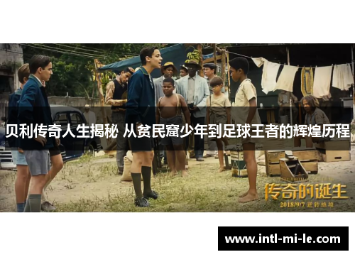 贝利传奇人生揭秘 从贫民窟少年到足球王者的辉煌历程