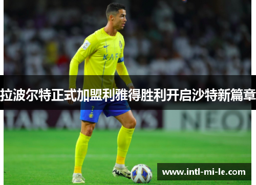 拉波尔特正式加盟利雅得胜利开启沙特新篇章