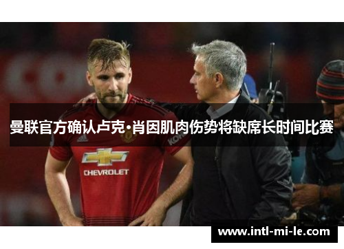 曼联官方确认卢克·肖因肌肉伤势将缺席长时间比赛
