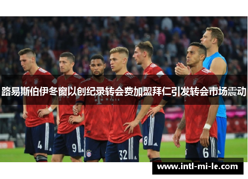 路易斯伯伊冬窗以创纪录转会费加盟拜仁引发转会市场震动